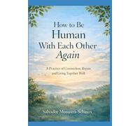 How to Be Human With Each Other Again: A Practice of Connection, Repair, and Living Together Well (The Stewardship of Influence)
