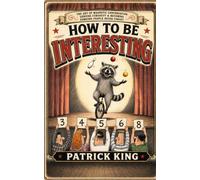 How to Be Interesting: The Art of Magnetic Conversation, Genuine Curiosity & Becoming Someone People Never Forget (How to be More Likable and Charismatic)