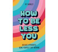 How to Be Less You: Because Apparently Being Yourself Isn’t Working