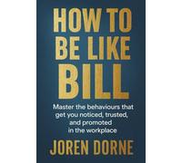 How to Be Like Bill: The art of getting ahead without working harder