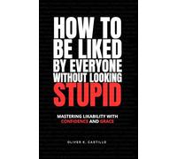 How to Be Liked by Everyone Without Looking Stupid