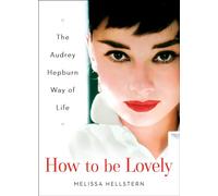 How to be Lovely: The Audrey Hepburn Way of Life