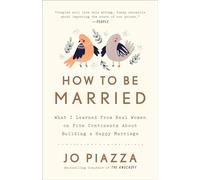 How to Be Married: What I Learned from Real Women on Five Continents about Building a Happy Marriage [Idioma Inglés]