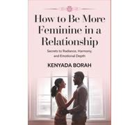 How to Be More Feminine in a Relationship: Secrets to Radiance, Harmony, and Emotional Depth