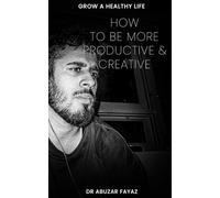 How to be more productive and creative: Optimise your learning, creativity and productivity with science bases tools