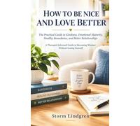 HOW TO BE NICE AND LOVE BETTER: The Practical Guide to Kindness, Emotional Maturity, Healthy Boundaries, and Better Relationships