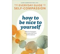 How to Be Nice to Yourself: The Everyday Guide to Self-Compassion: Effective Strategies to Increase Self-Love and Acceptance