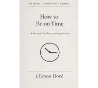How To Be On Time: A Manual For Functioning Adults: 3 (The Basic Competence Series)