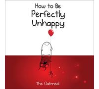 How to Be Perfectly Unhappy (The Oatmeal)