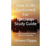 How To Be Positioned For Blessings Study Guide: The Power of Obedience, Surrender, and Faithful Stewardship