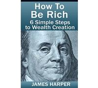 How To Be Rich: Discover How To Be Rich Using Money Rules Of The Rich To Make Money, Gain Passive Income, Be Debt Free, And Financially Free In 6 Simple Steps!
