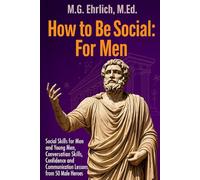 How to Be Social:For Men: Social Skills for Men and Young Men, Conversation Skills, Confidence and Communication Lessons from 50 Male Heroes and Legends (Communication Skills for Men)