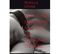 How To Be Submissive And How To Navigate The Role (How To Live In The World Of BDSM)