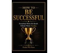 How to Be Successful: Everybody Wants the Result, Nobody Wants Tuesday. (Money Collection)