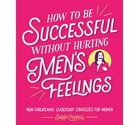 How To Be Successful Without Hurting Men´s Feeling: Non-threatening Leadership Strategies for Women