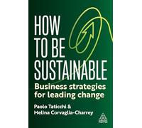 How to Be Sustainable: Business Strategies for Leading Change