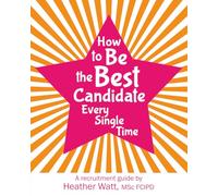 How to Be the Best Candidate Every Single Time: A recruitment guide (Recruitment Ready)