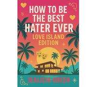 How to Be the Best Hater Ever: The Love Island Edition: A Comprehensive Guide to Hater Recovery and Bias Interruption