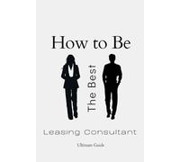 How to Be the Best Leasing Consultant: Ultimate Guide