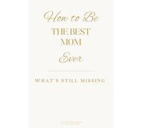 How to Be the Best Mom Ever: What’s Still Missing (The Missing Series)