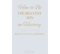 How to Be the Bravest Son in History: What’s Still Missing (The Missing Series)