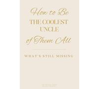 How to Be the Coolest Uncle of Them All: What’s Still Missing (The Missing Series)