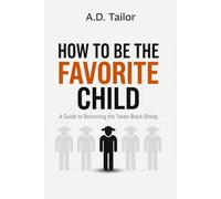 How To Be The Favorite Child: A Guide To Becoming the Token Black Sheep