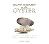 How to Be the Grit in the Oyster: Leadership Behaviours and Processes to Drive Successful Transformation in a Diverging World