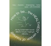 How To Be The Healthiest Version Of Yourself: 90 DAY GUIDED HABIT JOURNAL
