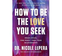 How to Be the Love You Seek: Break Cycles, Find Peace, and Heal Your Relationships