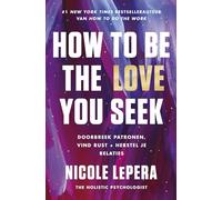 How to be the love you seek: doorbreek patronen, vind rust + herstel je relaties