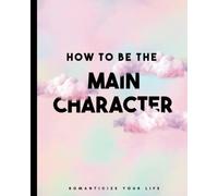How To Be The Main Character: Romanticize Your Life