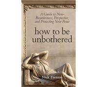 How To Be Unbothered: A Guide to Non-Reactiveness, Perspective, and Protecting Your Peace (The Path to Calm)
