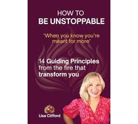 How To Be Unstoppable: 14 Guiding Principles From The Fire That Transform You