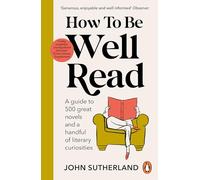 How to be Well Read: A guide to 500 great novels and a handful of literary curiosities