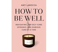 How to Be Well: Without Spending All Your Money and Losing Your Mind