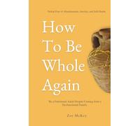 How To Be Whole Again: Defeat Fear of Abandonment, Anxiety, and Self-Doubt. Be an Emotionally Mature Adult Despite Coming From a Dysfunctional Family (Emotional Maturity)
