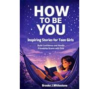How To Be You: Inspiring Stories For Teen Girls: Build Confidence and Handle Friendship Drama with Ease
