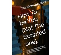 How To be You {Not The Scripted one}.: Self-Discovery Authenticity Personal Growth Emotional Healing Mindfulness Resilience Self-Acceptance