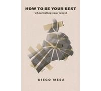 HOW TO BE YOUR BEST: When Feeling Your Worst