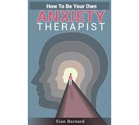 How To Be Your Own Anxiety Therapist: The Basics To Help Overcome Anxiety
