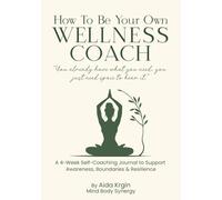 How To Be Your Own Wellness Coach: A 4-Week Self-Coaching Journal to Support Awareness, Boundaries & Resilience
