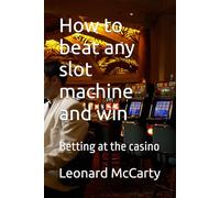 How to beat any slot Machine and win: Betting at the Casino