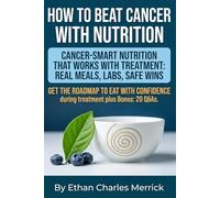 How to Beat Cancer with Nutrition: Breast Cancer Diet and Cancer Diet and Nutrition Therapy: Oncology-Safe Plant-Based Plan to Support Treatment and Recovery