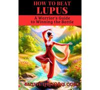 How To Beat Lupus: A Warrior’s Guide to Taking Back Your Life