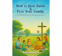 How to Beat Satan and Free Your Family: A Parent’s Guide for Spiritual Warfare