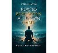 How to Beat Satan At His Own Game: A Guide For Spiritual Warfare