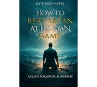How to Beat Satan At His Own Game: A Guide For Spiritual Warfare