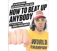 How to Beat Up Anybody: An Instructional and Inspirational Karate Book by the World Champion