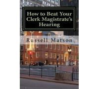 How to Beat Your Clerk Magistrate's Hearing: A guide to fighting and winning clerk's hearings in Massachusetts courts.